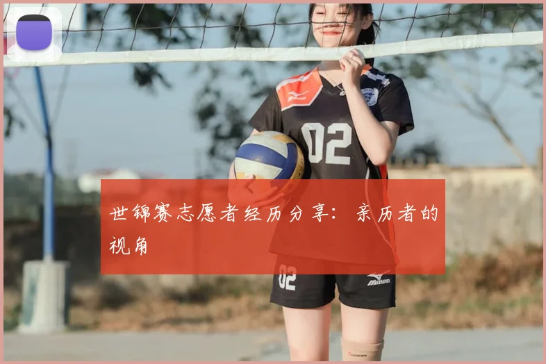 世锦赛志愿者经历分享：亲历者的视角