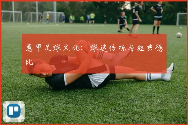 意甲足球文化：球迷传统与经典德比