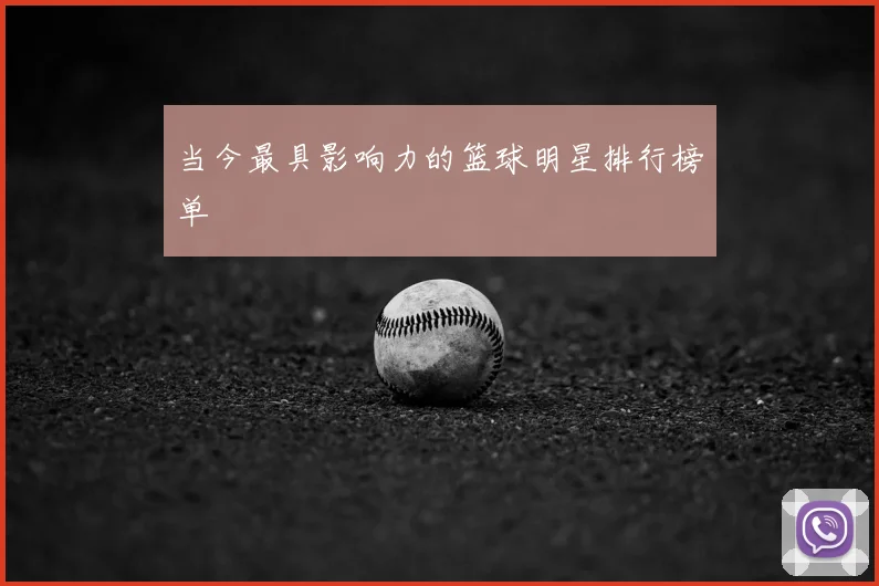 当今最具影响力的篮球明星排行榜单