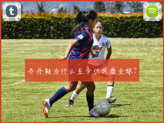 乔丹鞋为什么至今仍风靡全球？