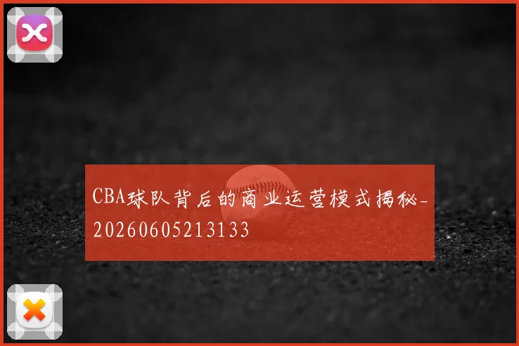 CBA球队背后的商业运营模式揭秘_20260605213133