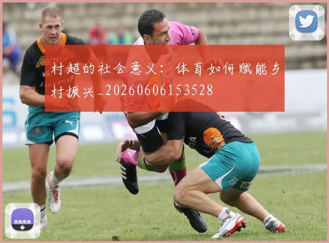 村超的社会意义:体育如何赋能乡村振兴_20260606153528